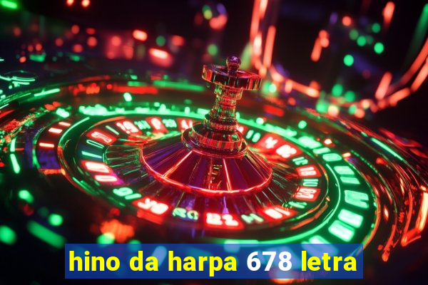 hino da harpa 678 letra